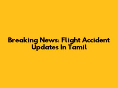 Breaking News: Flight Accident Updates In Tamil