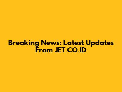Breaking News: Latest Updates From JET.CO.ID