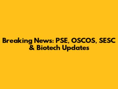 Breaking News: PSE, OSCOS, SESC & Biotech Updates