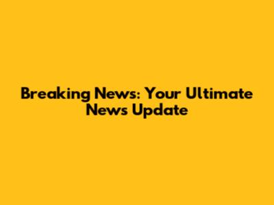 Breaking News: Your Ultimate News Update