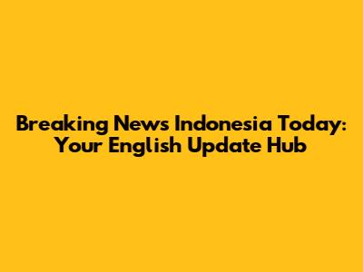 Breaking News Indonesia Today: Your English Update Hub