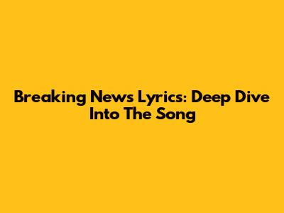 Breaking News Lyrics: Deep Dive Into The Song