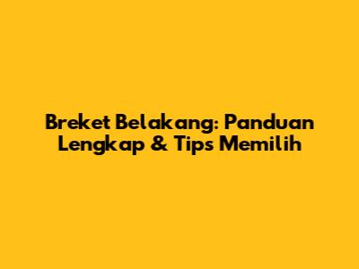 Breket Belakang: Panduan Lengkap & Tips Memilih