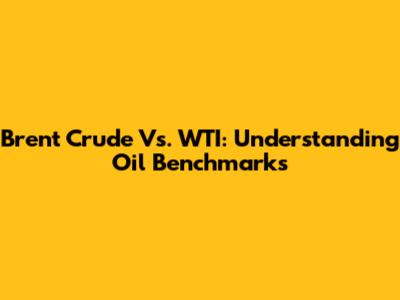 Brent Crude Vs. WTI: Understanding Oil Benchmarks
