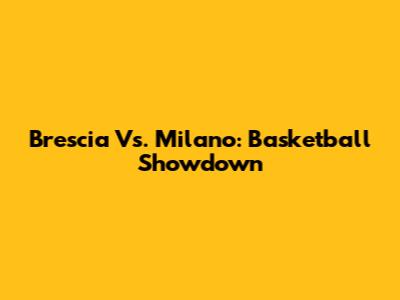 Brescia Vs. Milano: Basketball Showdown