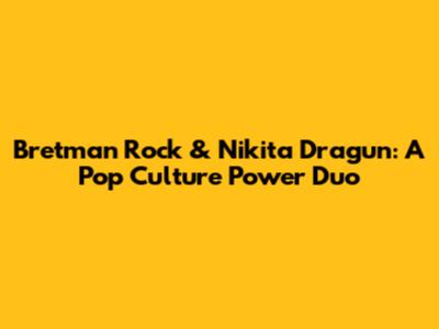 Bretman Rock & Nikita Dragun: A Pop Culture Power Duo