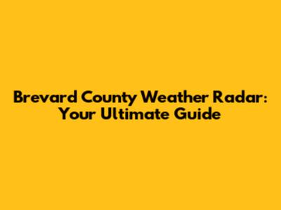 Brevard County Weather Radar: Your Ultimate Guide