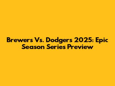 Brewers Vs. Dodgers 2025: Epic Season Series Preview