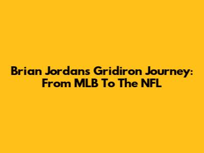 Brian Jordan's Gridiron Journey: From MLB To The NFL