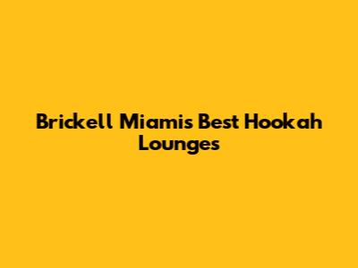 Brickell Miami's Best Hookah Lounges