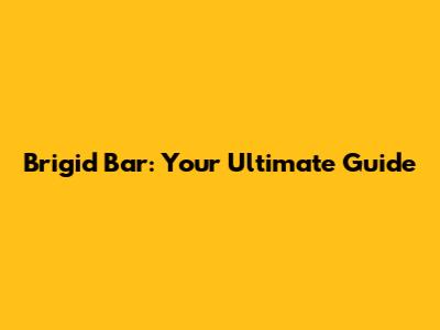 Brigid Bar: Your Ultimate Guide