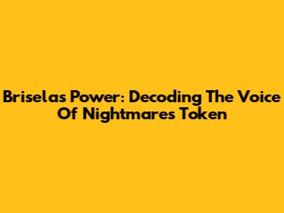 Brisela's Power: Decoding The Voice Of Nightmares Token