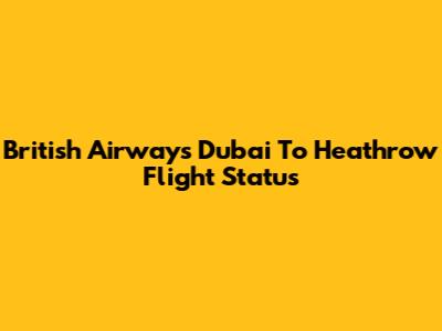 British Airways Dubai To Heathrow Flight Status