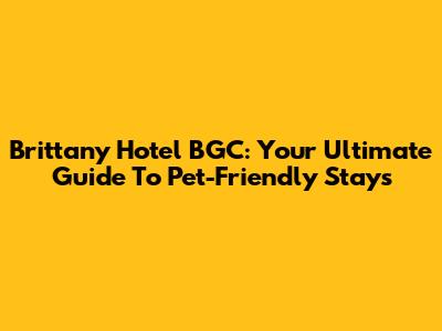Brittany Hotel BGC: Your Ultimate Guide To Pet-Friendly Stays
