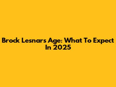 Brock Lesnar's Age: What To Expect In 2025