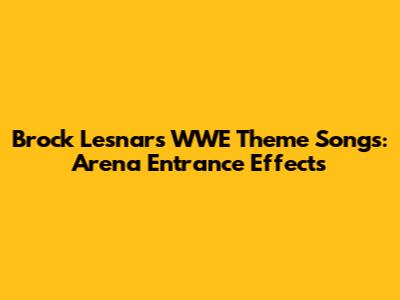 Brock Lesnar's WWE Theme Songs: Arena Entrance Effects