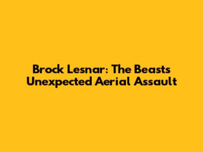 Brock Lesnar: The Beast's Unexpected Aerial Assault