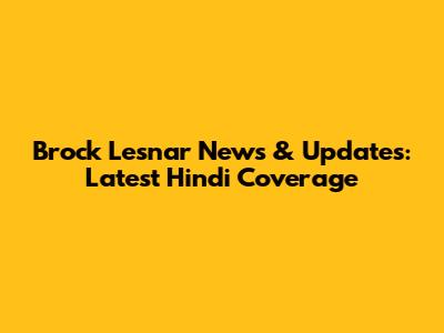 Brock Lesnar News & Updates: Latest Hindi Coverage