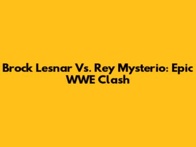 Brock Lesnar Vs. Rey Mysterio: Epic WWE Clash
