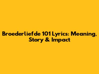 Broederliefde 101 Lyrics: Meaning, Story & Impact