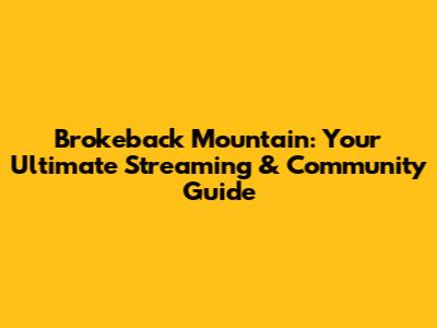 Brokeback Mountain: Your Ultimate Streaming & Community Guide