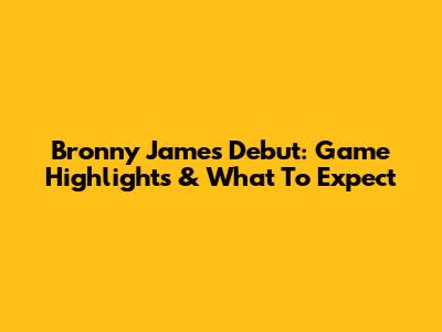 Bronny James' Debut: Game Highlights & What To Expect