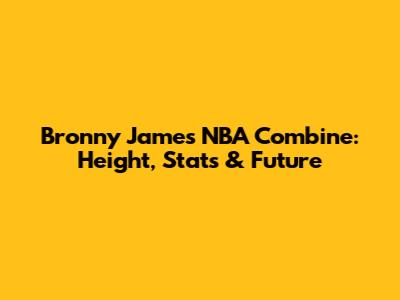 Bronny James' NBA Combine: Height, Stats & Future