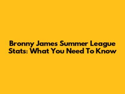 Bronny James' Summer League Stats: What You Need To Know