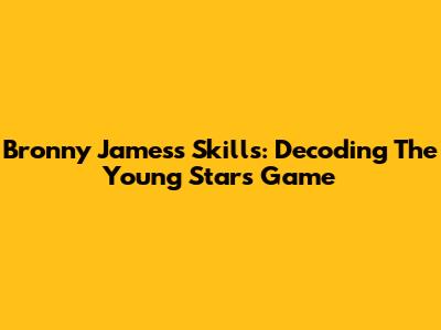 Bronny James's Skills: Decoding The Young Star's Game