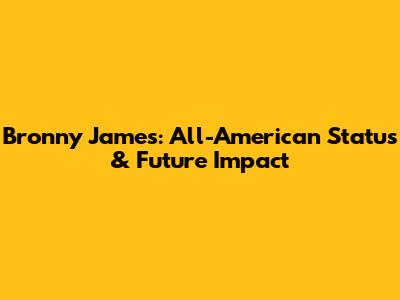 Bronny James: All-American Status & Future Impact