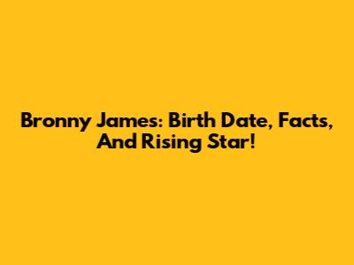 Bronny James: Birth Date, Facts, And Rising Star!