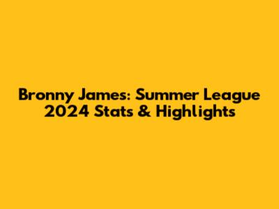 Bronny James: Summer League 2024 Stats & Highlights