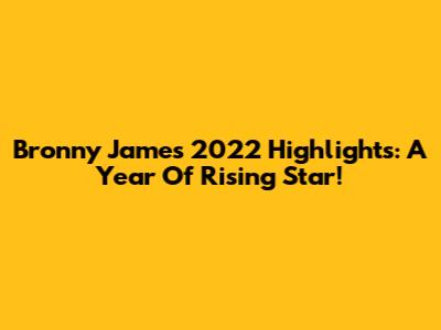 Bronny James 2022 Highlights: A Year Of Rising Star!