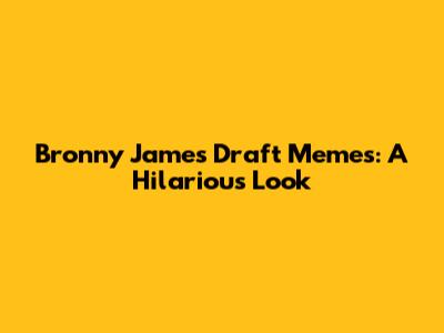 Bronny James Draft Memes: A Hilarious Look