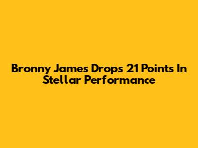 Bronny James Drops 21 Points In Stellar Performance