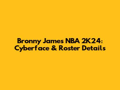 Bronny James NBA 2K24: Cyberface & Roster Details
