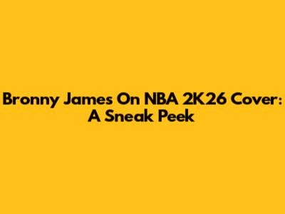 Bronny James On NBA 2K26 Cover: A Sneak Peek