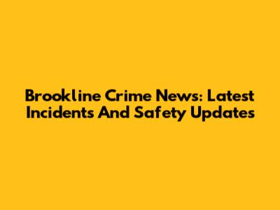 Brookline Crime News: Latest Incidents And Safety Updates