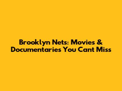 Brooklyn Nets: Movies & Documentaries You Can't Miss