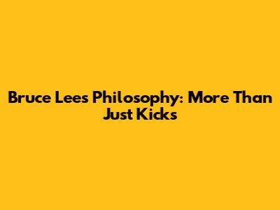 Bruce Lee's Philosophy: More Than Just Kicks
