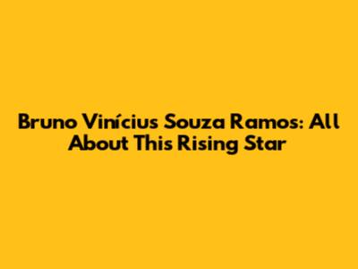 Bruno Vinícius Souza Ramos: All About This Rising Star