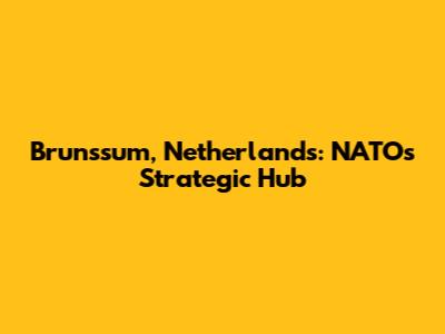 Brunssum, Netherlands: NATO's Strategic Hub