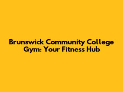 Brunswick Community College Gym: Your Fitness Hub