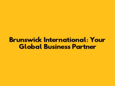 Brunswick International: Your Global Business Partner