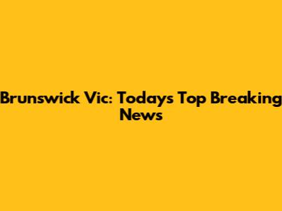 Brunswick Vic: Today's Top Breaking News