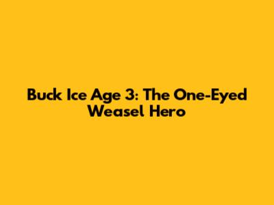 Buck Ice Age 3: The One-Eyed Weasel Hero