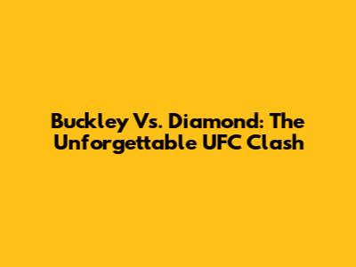 Buckley Vs. Diamond: The Unforgettable UFC Clash