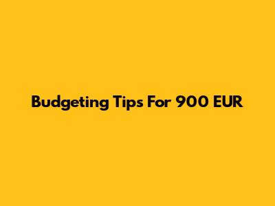 Budgeting Tips For 900 EUR