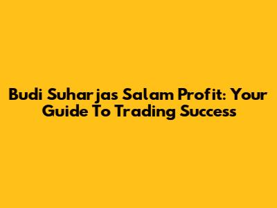 Budi Suharja's Salam Profit: Your Guide To Trading Success