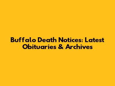 Buffalo Death Notices: Latest Obituaries & Archives